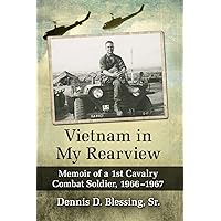 Vietnam in My Rearview: Memoir of a 1st Cavalry Combat Soldier, 1966-1967 Vietnam in My Rearview: Memoir of a 1st Cavalry Combat Soldier, 1966-1967 Paperback Kindle