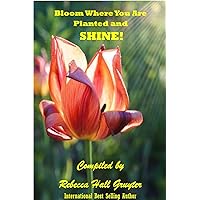 Bloom Where You Are Planted and SHINE!