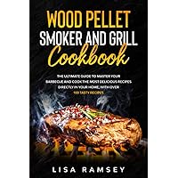Wood Pellet Smoker and Grill cookbook: A step by step guide to master your barbecue and cook the most delicious recipes directly in your home Wood Pellet Smoker and Grill cookbook: A step by step guide to master your barbecue and cook the most delicious recipes directly in your home Paperback Kindle