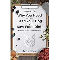 Why You NEED to Feed Your Dog a Raw Food Diet: A Complete Introduction for Beginners Why You NEED to Feed Your Dog a Raw Food Diet: A Complete Introduction for Beginners Paperback Kindle