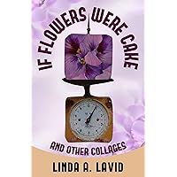 IF FLOWERS WERE CAKE : AND OTHER COLLAGES IF FLOWERS WERE CAKE : AND OTHER COLLAGES Kindle Paperback Hardcover