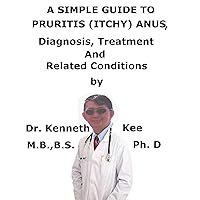 A Simple Guide To Pruritis (Itchy) Anus, Diagnosis, Treatment And Related Conditions A Simple Guide To Pruritis (Itchy) Anus, Diagnosis, Treatment And Related Conditions Kindle