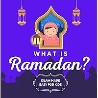 What is Ramadan? Islam Made Easy For Kids: Perfect Islamic Book To Teach Your Child About Ramadan In A Simple, Easy, and Fun Way What is Ramadan? Islam Made Easy For Kids: Perfect Islamic Book To Teach Your Child About Ramadan In A Simple, Easy, and Fun Way Kindle Paperback