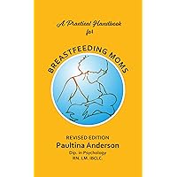 A Practical Handbook for Breastfeeding Moms: With Lactating Women in Mind. A Practical Handbook for Breastfeeding Moms: With Lactating Women in Mind. Kindle Paperback