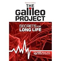 The Galileo Project - Secrets for long life: The truth about your high blood pressure The Galileo Project - Secrets for long life: The truth about your high blood pressure Kindle