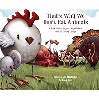 That's Why We Don't Eat Animals: A Book About Vegans, Vegetarians, and All Living Things That's Why We Don't Eat Animals: A Book About Vegans, Vegetarians, and All Living Things Hardcover