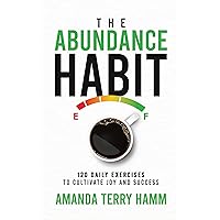 The Abundance Habit: 120 Daily Exercises To Cultivate Joy And Success
