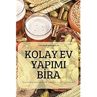 Kolay Ev Yapimi Bİra: Eşsiz ve karşı konulmaz biralar yaratmak için 100 inanılmaz tarif (Turkish Edition)