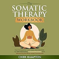 The Somatic Therapy Workbook: Your Companion with Tools and Exercises for Self-Discovery, Trauma Recovery, and Mastering the Mind-Body Connection (Somatic Healing, Book 2) The Somatic Therapy Workbook: Your Companion with Tools and Exercises for Self-Discovery, Trauma Recovery, and Mastering the Mind-Body Connection (Somatic Healing, Book 2) Paperback Kindle Audible Audiobook