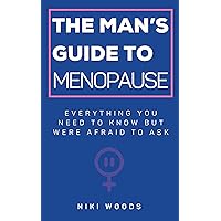 The Man's Guide To Menopause: Everything You Need To Know But Were Afraid To Ask The Man's Guide To Menopause: Everything You Need To Know But Were Afraid To Ask Kindle Paperback