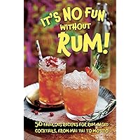 It's No Fun Without Rum!: 50 fabulous recipes for rum-based cocktails, from mai tai to mojito It's No Fun Without Rum!: 50 fabulous recipes for rum-based cocktails, from mai tai to mojito Hardcover
