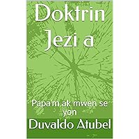 Doktrin Jezi a: Papa'm ak mwen se yon (French Edition) Doktrin Jezi a: Papa'm ak mwen se yon (French Edition) Kindle