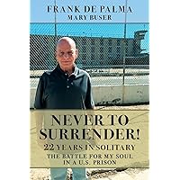 Never to Surrender!: 22 Years in Solitary—The Battle for My Soul in a U.S. Prison Never to Surrender!: 22 Years in Solitary—The Battle for My Soul in a U.S. Prison Paperback Kindle Hardcover