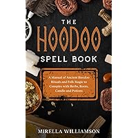 The Hoodoo Spell Book: A Manual of Ancient Hoodoo Rituals and Folk Magic to Conspire with Herbs, Roots, Candles and Potions.