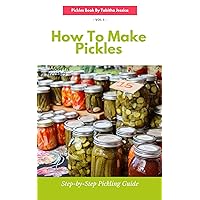 How to make pickles: Step-by-Step Pickling Guide (How To Make Pickles: A Step-By-Step Pickling Guide Book 1) How to make pickles: Step-by-Step Pickling Guide (How To Make Pickles: A Step-By-Step Pickling Guide Book 1) Kindle Paperback