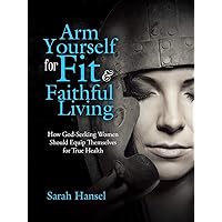 Arm Yourself for Fit & Faithful Living Arm Yourself for Fit & Faithful Living Paperback Kindle