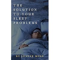 The Solution To Your Sleep Problems: Solutions for insomnia, snoring, shift work, and other difficulties that are practical, examined, and surprising. The Solution To Your Sleep Problems: Solutions for insomnia, snoring, shift work, and other difficulties that are practical, examined, and surprising. Kindle Paperback