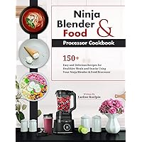 Ninja Blender and Food Processor Cookbook: 150+ Easy and Delicious Recipes for Healthier Meals and Snacks Using Your Ninja Blender & Food Processor Ninja Blender and Food Processor Cookbook: 150+ Easy and Delicious Recipes for Healthier Meals and Snacks Using Your Ninja Blender & Food Processor Kindle Hardcover Paperback