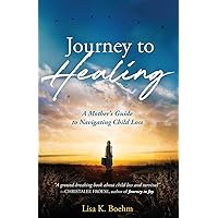 Journey to HEALING: A Mother's Guide to Navigating Child Loss Journey to HEALING: A Mother's Guide to Navigating Child Loss Paperback Kindle Hardcover