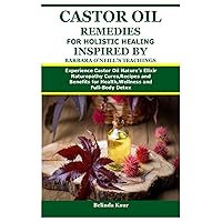 Castor Oil Remedies for Holistic Healing Inspired by Barbara O’Neill’s Teachings: Experience Castor Oil Nature’s Elixir Naturopathy Cures,Recipes and Benefits for Health,Wellness and Full-Body Detox Castor Oil Remedies for Holistic Healing Inspired by Barbara O’Neill’s Teachings: Experience Castor Oil Nature’s Elixir Naturopathy Cures,Recipes and Benefits for Health,Wellness and Full-Body Detox Paperback
