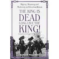 The King is Dead, Long Live the King!: Majesty, Mourning and Modernity in Edwardian Britain The King is Dead, Long Live the King!: Majesty, Mourning and Modernity in Edwardian Britain Kindle Hardcover Audible Audiobook