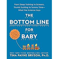 The Bottom Line for Baby: From Sleep Training to Screens, Thumb Sucking to Tummy Time--What the Science Says The Bottom Line for Baby: From Sleep Training to Screens, Thumb Sucking to Tummy Time--What the Science Says Paperback Audible Audiobook Kindle