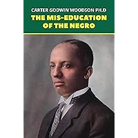 The Mis-Education of the Negro: The Original 1933 Unabridged And Complete Edition (Carter G. Woodson Classics) The Mis-Education of the Negro: The Original 1933 Unabridged And Complete Edition (Carter G. Woodson Classics) Kindle Paperback