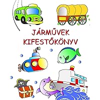 Járművek Kifestőkönyv: Autók, traktorok, vonatok, repülők színre, gyerekeknek 3 éves kortól (Hungarian Edition)