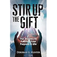 Stir Up the Gift: The Journey to Fulfilling Your Purpose in Life Stir Up the Gift: The Journey to Fulfilling Your Purpose in Life Paperback