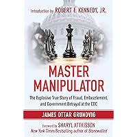 Master Manipulator: The Explosive True Story of Fraud, Embezzlement, and Government Betrayal at the CDC Master Manipulator: The Explosive True Story of Fraud, Embezzlement, and Government Betrayal at the CDC Hardcover Kindle