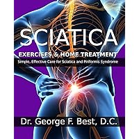 Sciatica Exercises & Home Treatment: Simple, Effective Care For Sciatica and Piriformis Syndrome Sciatica Exercises & Home Treatment: Simple, Effective Care For Sciatica and Piriformis Syndrome Paperback Kindle