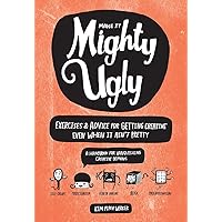 Make It Mighty Ugly: Exercises & Advice for Getting Creative Even When It Ain't Pretty Make It Mighty Ugly: Exercises & Advice for Getting Creative Even When It Ain't Pretty Paperback