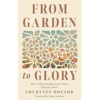 From Garden to Glory: How Understanding God’s Story Changes Yours From Garden to Glory: How Understanding God’s Story Changes Yours Paperback Audible Audiobook Kindle