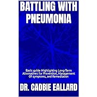BATTLING WITH PNEUMONIA: Basic guide Highlighting Long-Term Alternatives for Prevention, Management Of symptoms, and Remediation BATTLING WITH PNEUMONIA: Basic guide Highlighting Long-Term Alternatives for Prevention, Management Of symptoms, and Remediation Kindle Paperback