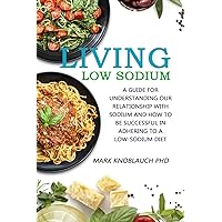 Living Low-Sodium: A guide for understanding our relationship with sodium and how to be successful in adhering to a low-sodium diet Living Low-Sodium: A guide for understanding our relationship with sodium and how to be successful in adhering to a low-sodium diet Paperback Kindle