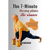The 7- Minute Morning Pilates For Seniors: Complete 20 Quick and Effective Morning Exercise poses to Boost Strength Mobility and Flexibility The 7- Minute Morning Pilates For Seniors: Complete 20 Quick and Effective Morning Exercise poses to Boost Strength Mobility and Flexibility Kindle Paperback