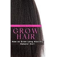 Grow Hair : How to Grow Long and Healthy Natural Hair Grow Hair : How to Grow Long and Healthy Natural Hair Kindle Paperback