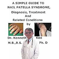 A Simple Guide To Nail Patella Syndrome, Diagnosis, Treatment And Related Conditions A Simple Guide To Nail Patella Syndrome, Diagnosis, Treatment And Related Conditions Kindle