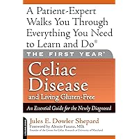 The First Year: Celiac Disease And Living Gluten-Free: Celiac Disease and Living Gluten-Free: An Essential Guide for the Newly Diagnosed The First Year: Celiac Disease And Living Gluten-Free: Celiac Disease and Living Gluten-Free: An Essential Guide for the Newly Diagnosed Paperback Kindle