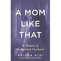 A Mom Like That: A Memoir of Postpartum Psychosis A Mom Like That: A Memoir of Postpartum Psychosis Paperback Kindle