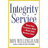 Integrity Service: Treat Your Customers Right-Watch Your Business Grow Integrity Service: Treat Your Customers Right-Watch Your Business Grow Hardcover Paperback