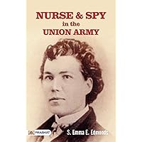 Nurse and Spy in the Union Army: S. Emma E. Edmonds' Riveting Account of Her Service as a Nurse and Spy during the Civil War Nurse and Spy in the Union Army: S. Emma E. Edmonds' Riveting Account of Her Service as a Nurse and Spy during the Civil War Kindle Paperback Hardcover MP3 CD