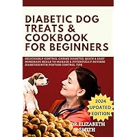 Diabetic Dog Treats and Cookbook for Beginners: Deliciously Control Canine Diabetes, Quick & Easy Homemade Meals to Manage & Potentially Reverse Diabetes, with Portion Control Tips Diabetic Dog Treats and Cookbook for Beginners: Deliciously Control Canine Diabetes, Quick & Easy Homemade Meals to Manage & Potentially Reverse Diabetes, with Portion Control Tips Paperback Kindle