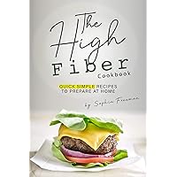 The High Fiber Cookbook: Quick Simple Recipes to Prepare at Home The High Fiber Cookbook: Quick Simple Recipes to Prepare at Home Kindle Paperback