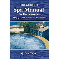 The Complete Spa Manual for Homeowners A Step-by-Step Maintenance and Therapy Guide The Complete Spa Manual for Homeowners A Step-by-Step Maintenance and Therapy Guide Paperback Kindle