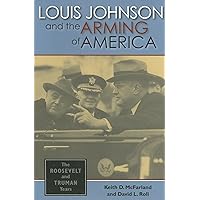 Louis Johnson and the Arming of America: The Roosevelt and Truman Years Louis Johnson and the Arming of America: The Roosevelt and Truman Years Hardcover
