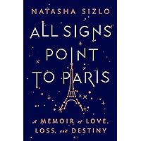 All Signs Point To Paris: A Memoir of Love, Loss, and Destiny All Signs Point To Paris: A Memoir of Love, Loss, and Destiny Hardcover Audible Audiobook Kindle Paperback Audio CD