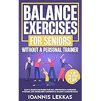 Balance Exercises For Seniors Without A Personal Trainer: Easy & Simple Routines For Fall Prevention, Improved Posture And Increased Confidence In Just 5 Minutes Daily Balance Exercises For Seniors Without A Personal Trainer: Easy & Simple Routines For Fall Prevention, Improved Posture And Increased Confidence In Just 5 Minutes Daily Kindle Paperback
