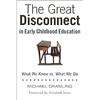 The Great Disconnect in Early Childhood Education: What We Know vs. What We Do The Great Disconnect in Early Childhood Education: What We Know vs. What We Do Paperback Kindle