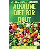 A PERFECT GUIDE ON ALKALINE DIET FOR GOUT: Everything You Need To Know About Alkaline Diet for Gout A PERFECT GUIDE ON ALKALINE DIET FOR GOUT: Everything You Need To Know About Alkaline Diet for Gout Kindle